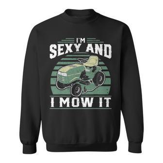 Im Sexy And I Mow It Funny Riding Mower Mowing Gift For Dad Sweatshirt - Seseable
