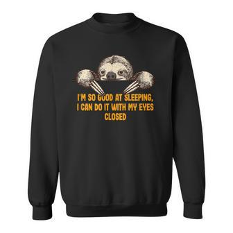 Im So Good At Sleeping Sloth Lover Joke Lazy Pun Inactive Sweatshirt | Mazezy