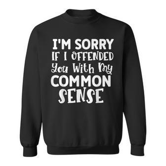 Im Sorry If I Offended You With My Common Sense Funny Sweatshirt | Mazezy