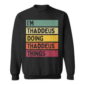 Im Thaddeus Doing Thaddeus Things Funny Personalized Quote Sweatshirt - Seseable