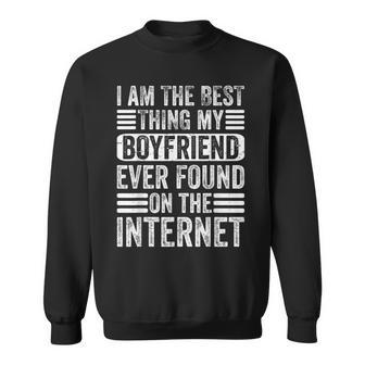Im The Best Thing My Boyfriend Ever Found On The Internet Sweatshirt - Seseable