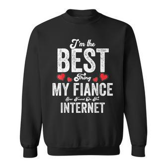 Im The Best Thing My Fiance Ever Found On The Internet Sweatshirt - Seseable