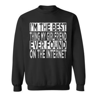 Im The Best Thing My Girlfriend Ever Found On The Internet Gift For Mens Sweatshirt - Seseable