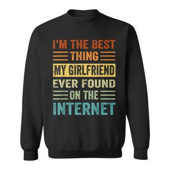 Im The Best Thing My Girlfriend Ever Found On The Internet Sweatshirt - Seseable