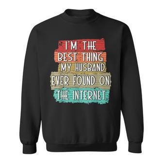 Im The Best Thing My Husband Ever Found On Internet Funny Sweatshirt - Seseable