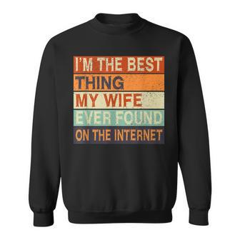 Im The Best Thing My Wife Ever Found On The Internet Sweatshirt | Mazezy