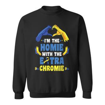 Im The Homie With Extra Chromie Down Syndrome Awareness Day Sweatshirt | Mazezy