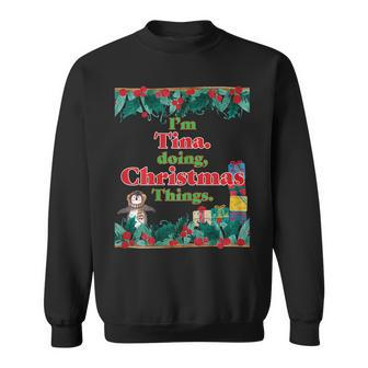 Im Tina Doing Christmas Things Funny Christmas Sweatshirt - Seseable
