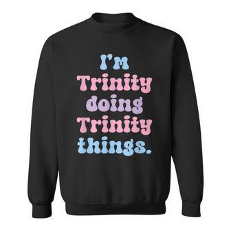 Im Trinity Doing Trinity Things Funny Name Sweatshirt - Seseable