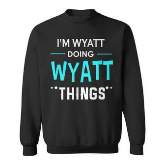 Im Wyatt Doing Wyatt Things Funny First Name Sweatshirt - Seseable