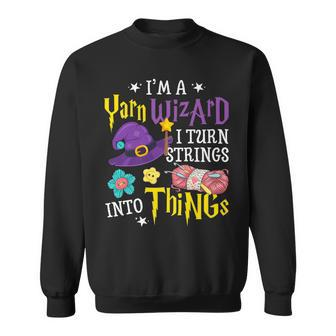 Im Yarn Wizard I Turn Strings Into Things Funny Crocheting Sweatshirt | Mazezy