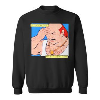 It Don’T Matter None Of This Matters Sweatshirt | Mazezy
