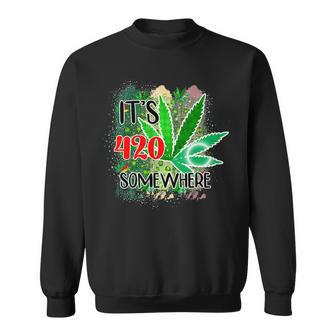 Its 420 Somewhere Cool Marijuana Leaf Weed 420 Stoner Gifts Sweatshirt | Mazezy