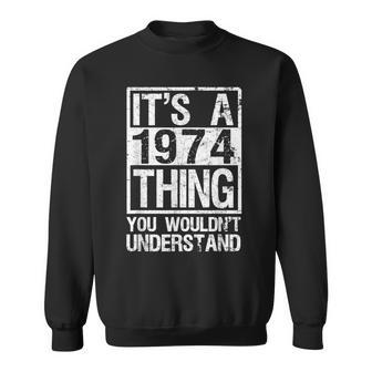Its A 1974 Thing You Wouldnt Understand - Year 1974 Sweatshirt - Seseable