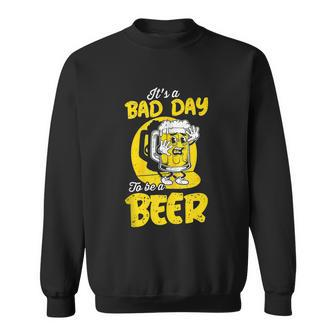 Its A Bad Day To Be A Beer Sweatshirt - Monsterry AU