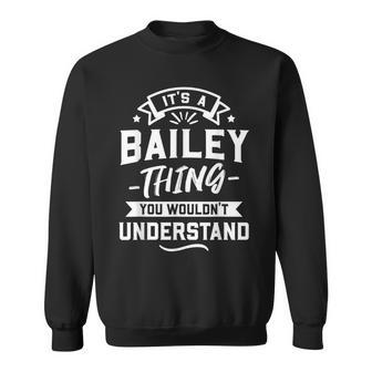Its A Bailey Thing You Wouldnt Understand - Surname Gift Sweatshirt - Seseable