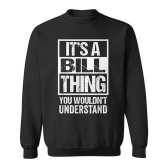 Its A Bill Thing You Wouldnt Understand - First Name Sweatshirt - Seseable