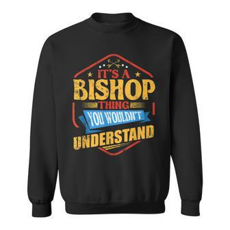 Its A Bishop Thing Funny Last Name Humor Family Name Sweatshirt - Seseable