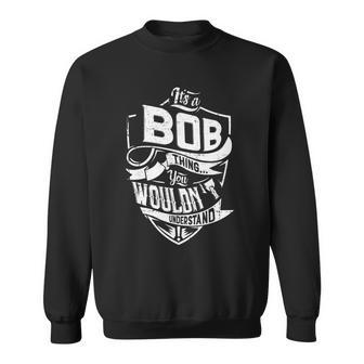 Its A Bob Thing You Wouldnt Understand Sweatshirt - Seseable