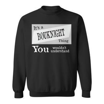 Its A Bouknight Thing You Wouldnt Understand Bouknigh For Bouknight D Sweatshirt - Seseable