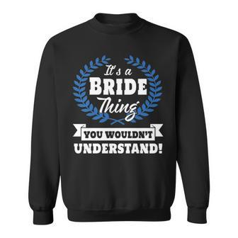Its A Bride Thing You Wouldnt Understand Bride For Bride A Sweatshirt - Seseable