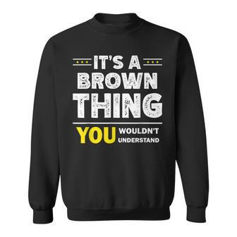 Its A Brown Thing You Wouldnt Understand Family Name Sweatshirt - Seseable