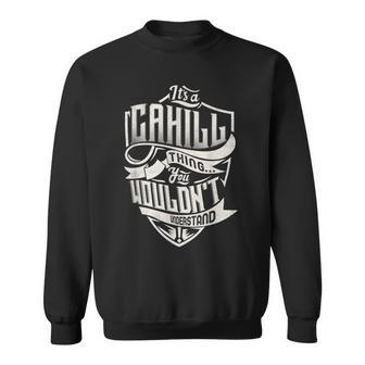 Its A Cahill Thing You Wouldnt Understand Classic Name Sweatshirt - Seseable