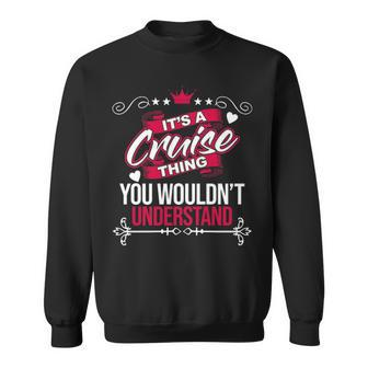 Its A Cruise Thing You Wouldnt Understand Cruise For Cruise Sweatshirt - Seseable