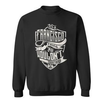 Its A Francisco Thing You Wouldnt Understand Classic Name Sweatshirt - Seseable