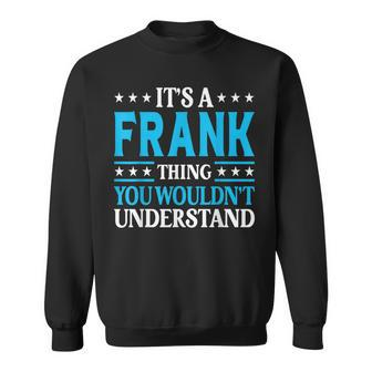 Its A Frank Thing Wouldnt Understand Personal Name Frank Sweatshirt - Seseable