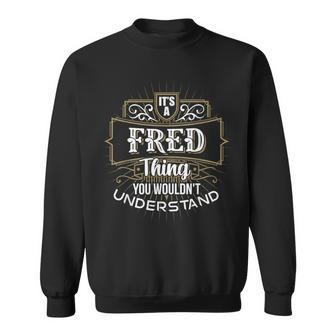Its A Fred Thing You Wouldnt Understand First Name Sweatshirt - Seseable