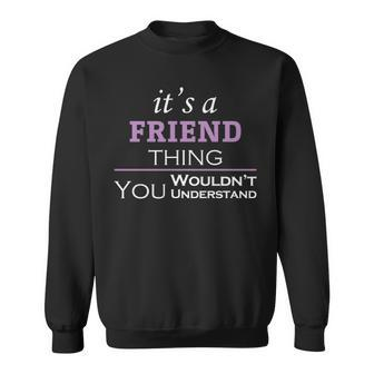 Its A Friend Thing You Wouldnt Understand Friend For Friend Sweatshirt - Seseable