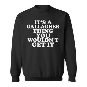 Its A Gallagher Thing You Wouldnt Get It Sweatshirt - Seseable