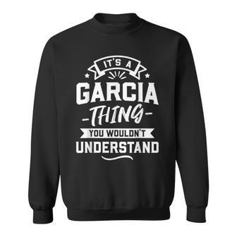 Its A Garcia Thing You Wouldnt Understand Surname Gift Sweatshirt - Seseable