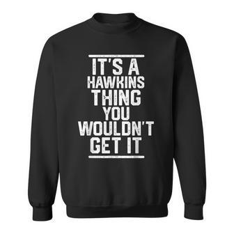 Its A Hawkins Thing You Wouldnt Get It Family Last Name Sweatshirt - Seseable
