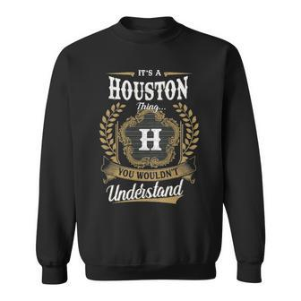 Its A Houston Thing You Wouldnt Understand Personalized Last Name Houston Family Crest Coat Of Arm Sweatshirt - Seseable