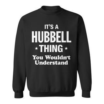 Its A Hubbell Thing You Wouldnt Understand Funny Sweatshirt - Seseable