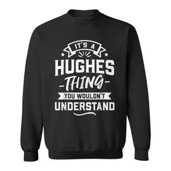 Its A Hughes Thing You Wouldnt Understand Surname Gift Sweatshirt - Seseable