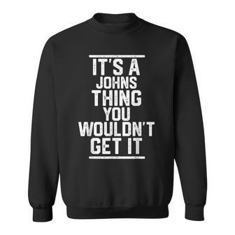 Its A Johns Thing You Wouldnt Get It - Family Last Name Men Women Sweatshirt Graphic Print Unisex - Thegiftio UK