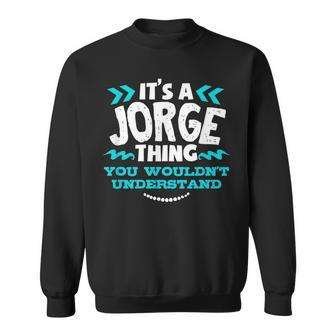 Its A Jorge Thing You Wouldnt Understand Custom Sweatshirt - Seseable