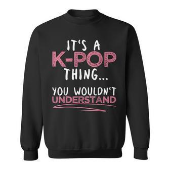 Its A K-Pop Thing You Wouldnt Understand For K-Pop Lover Sweatshirt - Seseable