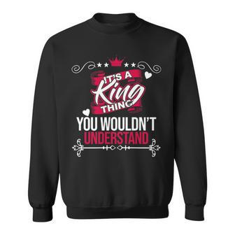 Its A King Thing You Wouldnt Understand King For King Sweatshirt - Seseable