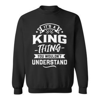 Its A King Thing You Wouldnt Understand Surname Gift Sweatshirt - Seseable