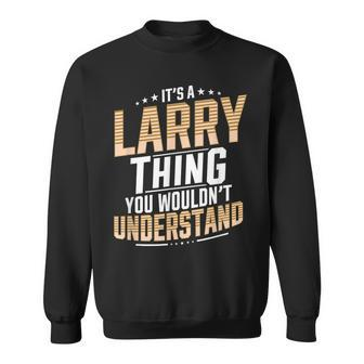 It’S A Larry Thing You Wouldn’T Understand Personal Name Sweatshirt - Seseable