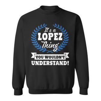 Its A Lopez Thing You Wouldnt Understand Lopez For Lopez A Sweatshirt - Seseable