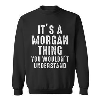 Its A Morgan Thing You Wouldnt Understand Morgan Name Sweatshirt - Seseable