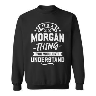 Its A Morgan Thing You Wouldnt Understand Surname Gift Sweatshirt - Seseable