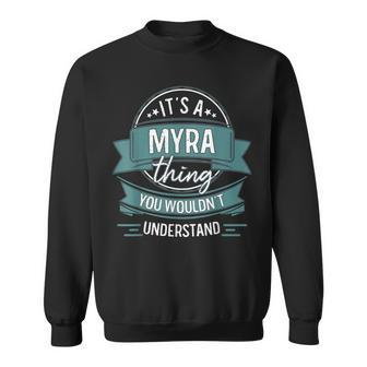 Its A Myra Thing You Wouldnt Understand First Name Sweatshirt - Seseable