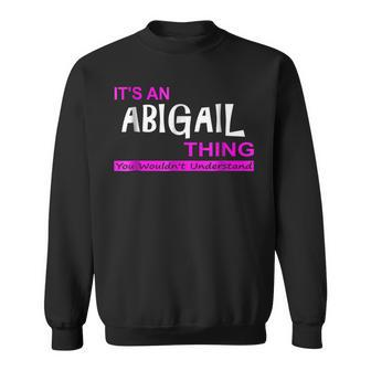 Its An Abigail Thing You Wouldnt Understand Sweatshirt - Seseable