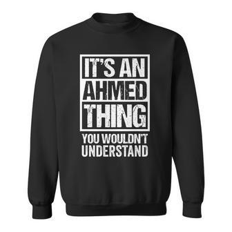 Its An Ahmed Thing You Wouldnt Understand Surname Name Sweatshirt - Seseable